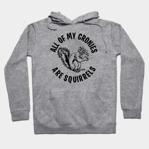 Funny All of my Cronies are Squirrels Hoodie by Graphic Duster